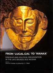 From 'LUGAL.GAL' TO 'Wanax': Kingship and Political Organisation in the Late Bronze Age Aegean cena un informācija | Vēstures grāmatas | 220.lv