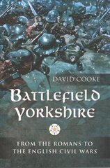 Battlefield Yorkshire: From the Romans to the English Civil Wars cena un informācija | Vēstures grāmatas | 220.lv