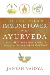 Boost Your Immune Power with Ayurveda: Simple Lifestyle Adjustments to Balance the Elements in the Body & Mind цена и информация | Самоучители | 220.lv