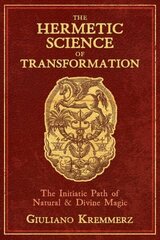 Hermetic Science of Transformation: The Initiatic Path of Natural and Divine Magic цена и информация | Самоучители | 220.lv