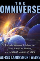Omniverse: Transdimensional Intelligence, Time Travel, the Afterlife, and the Secret Colony on Mars 2nd Edition, New Edition of The Dimensional Ecology of the Omniverse цена и информация | Самоучители | 220.lv