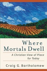 Where Mortals Dwell - A Christian View of Place for Today: A Christian View of Place for Today цена и информация | Духовная литература | 220.lv