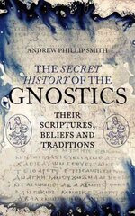 Secret History of the Gnostics: Their Scriptures, Beliefs and Traditions cena un informācija | Garīgā literatūra | 220.lv