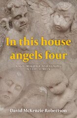 In This House Angels Four: Magic, Malefice, and Healing in East Lothian. cena un informācija | Garīgā literatūra | 220.lv