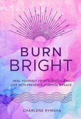 Burn Bright: Heal Yourself from Burnout and Live with Presence, Purpose & Peace, Volume 15 цена и информация | Самоучители | 220.lv