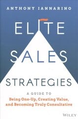 Elite Sales Strategies: A Guide to Being One-Up, C reating Value, and Becoming Truly Consultative: A Guide to Being One-Up, Creating Value, and Becoming Truly Consultative цена и информация | Книги по экономике | 220.lv