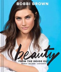 Bobbi Brown Beauty from the Inside Out: Makeup * Wellness * Confidence цена и информация | Самоучители | 220.lv