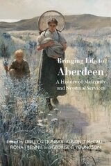 Bringing Life to Aberdeen: A History of Maternity and Neonatal Services cena un informācija | Vēstures grāmatas | 220.lv
