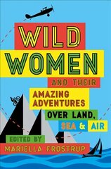 Wild Women: and Their Amazing Adventures Over Land, Sea and Air cena un informācija | Ceļojumu apraksti, ceļveži | 220.lv