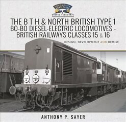 B T H and North British Type 1 Bo-Bo Diesel-Electric Locomotives - British Railways Classes 15 and 16: Development, Design and Demise цена и информация | Путеводители, путешествия | 220.lv