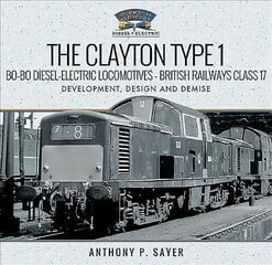 Clayton Type 1 Bo-Bo Diesel-Electric Locomotives - British Railways Class 17: Development, Design and Demise cena un informācija | Ceļojumu apraksti, ceļveži | 220.lv