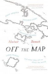 Off the Map: Lost Spaces, Invisible Cities, Forgotten Islands, Feral Places and What They   Tell Us About the World цена и информация | Путеводители, путешествия | 220.lv