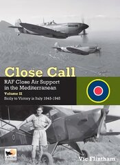 Close Call: RAF Close Air Support in the Mediterranean Volume II Sicily to Victory in Italy 1943-1945 cena un informācija | Ceļojumu apraksti, ceļveži | 220.lv