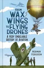 From Wax Wings to Flying Drones: A Very Unreliable History of Aviation цена и информация | Путеводители, путешествия | 220.lv