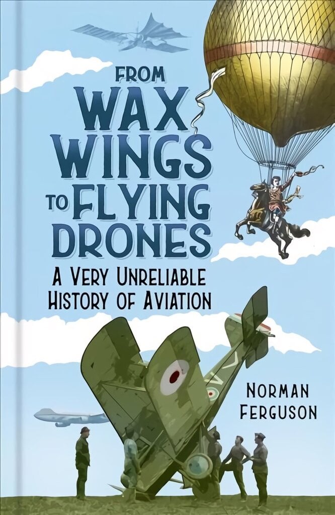 From Wax Wings to Flying Drones: A Very Unreliable History of Aviation цена и информация | Ceļojumu apraksti, ceļveži | 220.lv