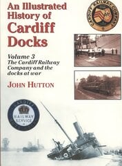 Illustrated History of Cardiff Docks UK ed., Pt. 3, Cardiff Railway Company and the Docks at War cena un informācija | Ceļojumu apraksti, ceļveži | 220.lv