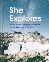 She Explores: Stories of Life-Changing Adventures on the Road and in the Wild cena un informācija | Ceļojumu apraksti, ceļveži | 220.lv