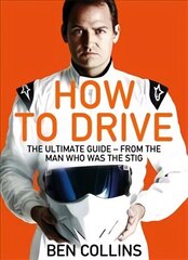 How To Drive: The Ultimate Guide, from the Man Who Was the Stig: The Ultimate Guide, from the Man Who Was the Stig Main Market Ed. цена и информация | Книги о питании и здоровом образе жизни | 220.lv