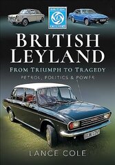 British Leyland: From Triumph to Tragedy. Petrol, Politics and Power цена и информация | Путеводители, путешествия | 220.lv