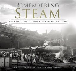 Remembering Steam: The End of British Rail Steam in Photographs 2nd New edition цена и информация | Путеводители, путешествия | 220.lv