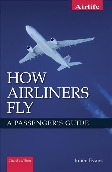 How Airliners Fly: A Passenger's Guide - Third Edition 3rd ed. цена и информация | Ceļojumu apraksti, ceļveži | 220.lv