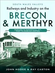 Railways and Industry on the Brecon & Merthyr: Bargoed to Pontsticill Jct., Pant to Dowlais Central цена и информация | Путеводители, путешествия | 220.lv