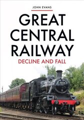 Great Central Railway: Decline and Fall цена и информация | Путеводители, путешествия | 220.lv