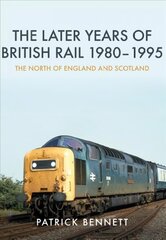 Later Years of British Rail 1980-1995: The North of England and Scotland: The North of England and Scotland цена и информация | Путеводители, путешествия | 220.lv