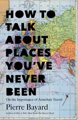 How to Talk About Places You've Never Been: On the Importance of Armchair Travel cena un informācija | Ceļojumu apraksti, ceļveži | 220.lv