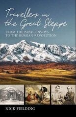 Travellers in the Great Steppe: From the Papal Envoys to the Russian Revolution цена и информация | Путеводители, путешествия | 220.lv