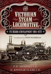 Victorian Steam Locomotive: Its Design and Development 1804-1879: Its Design and Development 1804-1879 цена и информация | Путеводители, путешествия | 220.lv