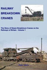 Railway Breakdown Cranes: The Story of Steam Breakdown Cranes on the Railways of Britain - Volume 1, Volume 1 cena un informācija | Ceļojumu apraksti, ceļveži | 220.lv