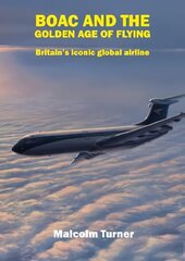 BOAC and the Golden Age of Flying: Britain's Iconic Global Airline цена и информация | Путеводители, путешествия | 220.lv