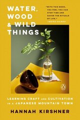 Water, Wood And Wild Things: Learning Craft and Cultivation in a Japanese Mountain Town cena un informācija | Ceļojumu apraksti, ceļveži | 220.lv