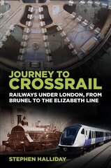 Journey to Crossrail: Railways Under London, From Brunel to the Elizabeth Line cena un informācija | Ceļojumu apraksti, ceļveži | 220.lv