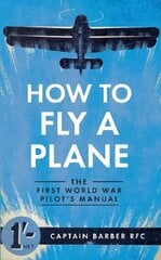 How to Fly a Plane: The First World War Pilot's Manual cena un informācija | Ceļojumu apraksti, ceļveži | 220.lv