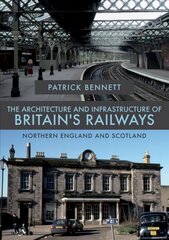 Architecture and Infrastructure of Britain's Railways: Northern England and Scotland cena un informācija | Ceļojumu apraksti, ceļveži | 220.lv