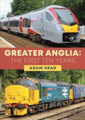 Greater Anglia: The First Ten Years cena un informācija | Ceļojumu apraksti, ceļveži | 220.lv