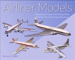 Airliner Models: Marketing Air Travel and Tracing Airliner Evolution Through Vintage Miniatures цена и информация | Путеводители, путешествия | 220.lv