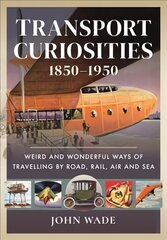 Transport Curiosities, 1850 1950: Weird and Wonderful Ways of Travelling by Road, Rail, Air and Sea цена и информация | Путеводители, путешествия | 220.lv