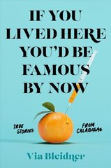 If You Lived Here You'd Be Famous by Now: True Stories from Calabasas цена и информация | Фантастика, фэнтези | 220.lv