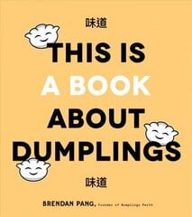 This is Book About Dumplings: Everything You Need to Craft Delicious Pot Stickers, Bao, Wontons and More cena un informācija | Pavārgrāmatas | 220.lv