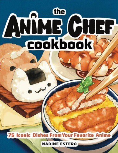 Anime Chef Cookbook: 75 Iconic Dishes from Your Favorite Anime cena un informācija | Pavārgrāmatas | 220.lv