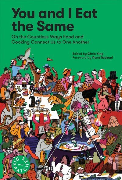 You and I Eat the Same:: On the Countless Ways Food and Cooking Connect Us to One Another (MAD Dispatches, Volume 1) цена и информация | Pavārgrāmatas | 220.lv