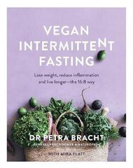 Vegan Intermittent Fasting: Lose Weight, Reduce Inflammation, and Live Longer - The 16:8 Way цена и информация | Книги рецептов | 220.lv