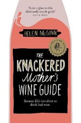Knackered Mother's Wine Guide: Because Life's too Short to Drink Bad Wine цена и информация | Книги рецептов | 220.lv