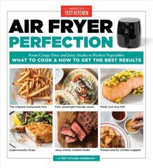 Air Fryer Perfection: From Crispy Fries and Juicy Steaks to Perfect Vegetables, What to Cook and How to Get the Best Results цена и информация | Книги рецептов | 220.lv