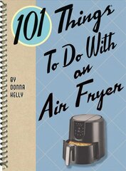 101 Things to Do with an Air Fryer cena un informācija | Pavārgrāmatas | 220.lv