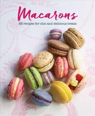 Macarons: 65 Recipes for Chic and Delicious Treats cena un informācija | Pavārgrāmatas | 220.lv