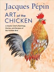 Jacques Pepin Art Of The Chicken: A Master Chef's Paintings, Stories, and Recipes of the Humble Bird cena un informācija | Pavārgrāmatas | 220.lv